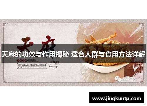 天麻的功效与作用揭秘 适合人群与食用方法详解 天麻的功效与作用揭秘 适合人群与食用方法详解