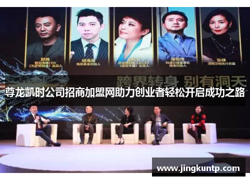 尊龙凯时公司招商加盟网助力创业者轻松开启成功之路 尊龙凯时公司招商加盟网助力创业者轻松开启成功之路
